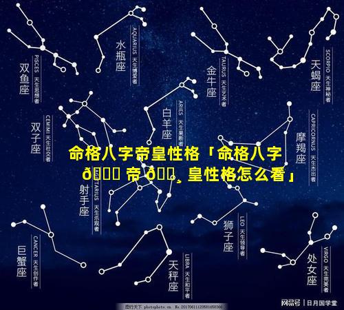 命格八字帝皇性格「命格八字 🍁 帝 🕸 皇性格怎么看」